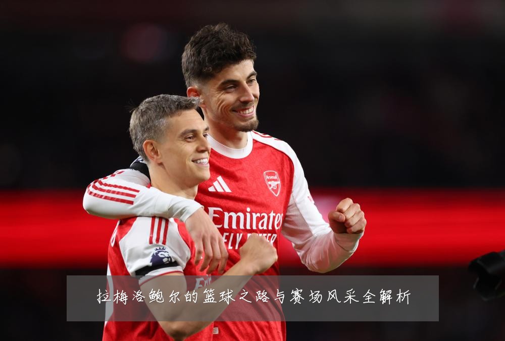 拉梅洛鲍尔的篮球之路与赛场风采全解析