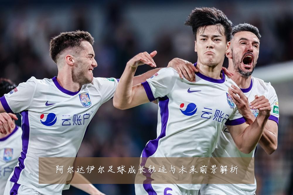 阿尔达伊尔足球成长轨迹与未来前景解析